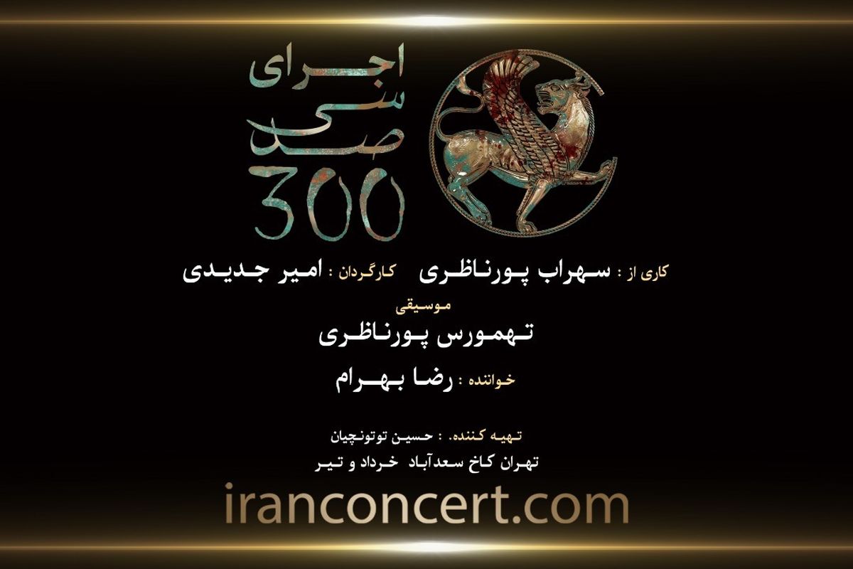 کنسرت- نمایش «سی‌صد»، در کاخ سعد آباد روی صحنه می‌رود